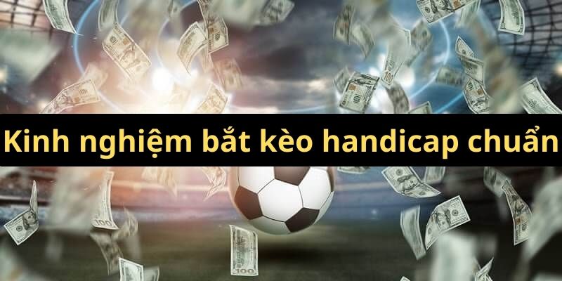 Kinh nghiệm bắt kèo handicap chuẩn