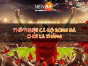 Thủ thuật cá độ bóng đá chơi là thắng
